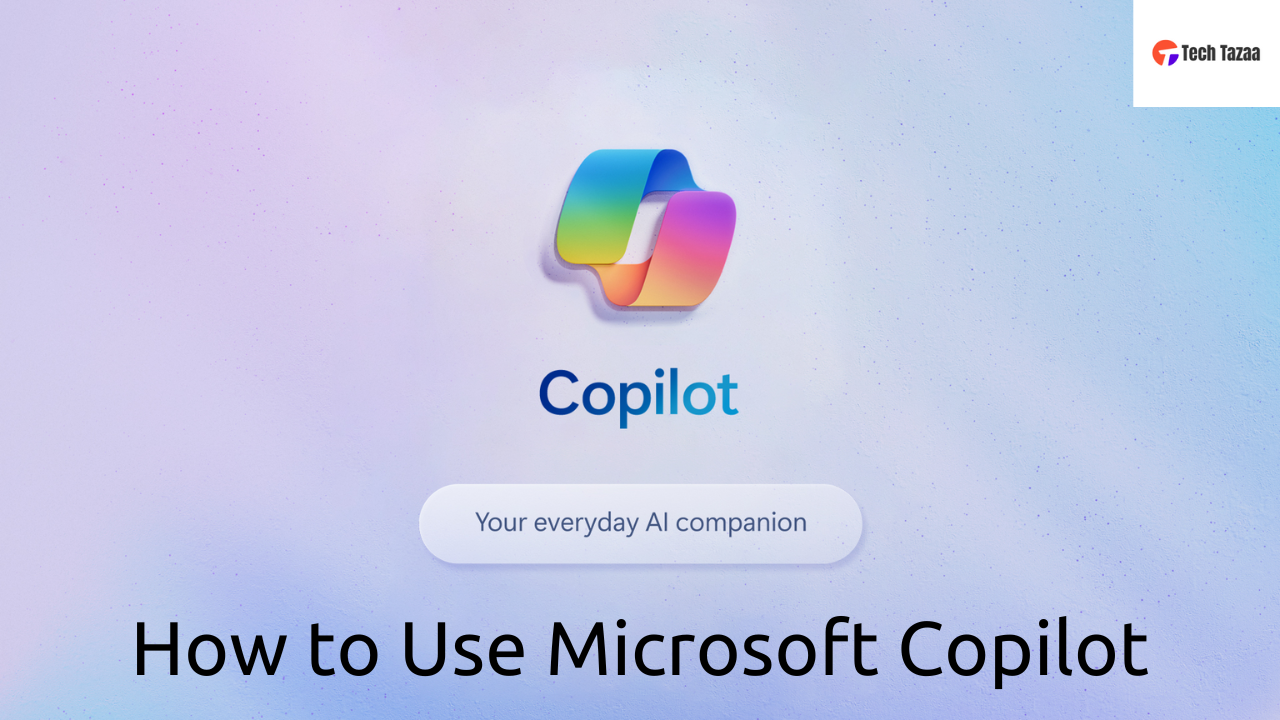 How to Use Microsoft Copilot – Tech Tazaa